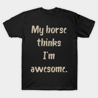 My Horse Thinks I'm Awesome T-Shirt